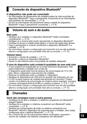 Page 87VQT5C48
87
PORTUGUÊS
19
Conexão do dispositivo Bluetooth®
O dispositivo não pode ser conectado • As informações de pareamento da unidade podem ter sido excluída\
s do dispositivo Bluetooth®. Faça o pareamento novamente se as informações 
não puderem ser encontradas. ( → P. 8)
 • Exclua as informações de pareamento dessa unidade do dispositivo  Bluetooth
® e faça o pareamento novamente. ( → P. 8)
Volume do som e do áudio
Sem som • Verifique se a unidade e o dispositivo Bluetooth® estão conectados...