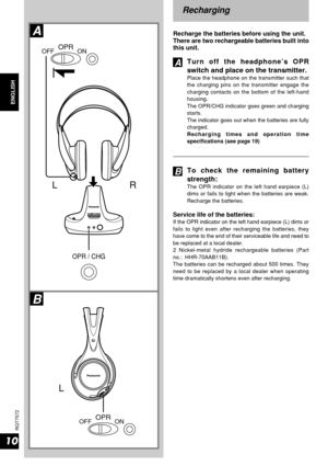 Page 1010
ENGLISHENGLISH
RQT7572
Recharging
Recharge the batteries before using the unit.
There are two rechargeable batteries built into
this unit.
…ATurn off the headphone’s OPR
switch and place on the transmitter.
Place the headphone on the transmitter such that
the charging pins on the transmitter engage the
charging contacts on the bottom of the left-hand
housing.
The OPR/CHG indicator goes green and charging
starts.
The indicator goes out when the batteries are fully
charged.
Recharging times and...