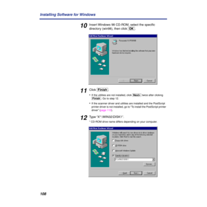 Page 108108 Installing Software for Windows
10Insert Windows 98 CD-ROM, select the speciﬁc 
directory (win98), then click [OK].
11Click [Finish].
•
If the utilities are not installed, click [NextÌ] twice after clicking 
[Finish]. Go to step 12.
•If the scanner driver and utilities are installed and the PostScript 
printer driver is not installed, go to “To install the PostScript printer 
driver” (page 110).
12Type “X*:\WIN32\DISK1”.
* CD-ROM drive name differs depending on your computer. 