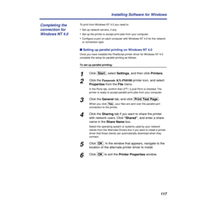 Page 117117 Installing Software for Windows
To print from Windows NT 4.0 you need to:
•Set up network servers, if any.
•Set up the printer to accept print jobs from your computer.
•Conﬁgure a port on each computer with Windows NT 4.0 for the network 
or connection type.
n Setting up parallel printing on Windows NT 4.0
Once you have installed the PostScript printer driver for Windows NT 4.0 
complete the setup for parallel printing as follows:
To set up parallel printing:
1Click [Start], select Settings, and then...