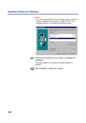 Page 122 
122 Installing Software for Windows
NOTE:
 
• 
If you want to install the Print Count Manager program, select the 
Custom installation option and click on (   ) the Print Count 
Manager check box 
  
in 
  
the Select Components window.  
11 
Follow the instructions on the screen to complete the 
installation. 
A message appears on the screen to indicate installation is 
complete. 
12 
After installation, restart your system.
4 