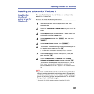 Page 123123 Installing Software for Windows
Installing the software for Windows 3.1
The Adobe PostScript printer driver for Windows 3.1 is included on the 
KX-PS8100 CD-ROM Disc1.
To install the Adobe PostScript printer driver:
1Start Windows and exit any applications that start 
automatically.
2Insert the KX-PS8100 CD-ROM Disc1 in your CD-ROM 
drive.
3In the Main window, double-click the Control Panel icon 
and double-click the Printers icon.
4In the Printers window, click [AddÌÌ], and then click...