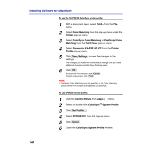 Page 140140 Installing Software for Macintosh
To use the KX-PS8100 ColorSync printer profile:
1With a document open, select Print... from the File 
menu.
2Select Color Matching from the pop-up menu under the 
Printer pop-up menu.
3Select ColorSync Color Matching or PostScript Color 
Matching from the Print Color pop-up menu.
4Select Panasonic KX-PS8100 ICC from the Printer 
Proﬁle pop-up menu.
5Click [Save\Settings] to save the changes to the 
settings. 
The changes you made will be the default settings until...