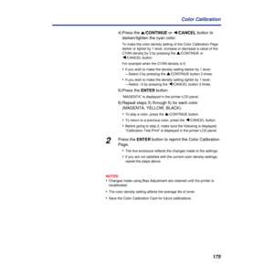 Page 175175 Color Calibration
4) Press the s/CONTINUE or Ú/CANCEL button to 
darken/lighten the cyan color.
To make the color density setting of the Color Calibration Page 
darker or lighter by 1 level, increase or decrease a value of the 
CYAN density by 3 by pressing the 
s/CONTINUE or 
Ú/CANCEL button.
For example when the CYAN density is 0:
•If you wish to make the density setting darker by 1 level:
—Select 3 by pressing the 
s/CONTINUE button 3 times.
•If you wish to make the density setting lighter by 1...