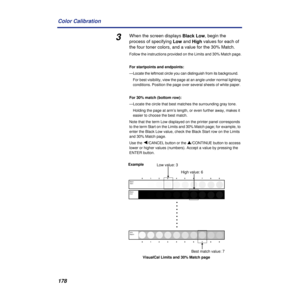 Page 178178 Color Calibration
3When the screen displays Black Low, begin the 
process of specifying Low and High values for each of 
the four toner colors, and a value for the 30% Match.
Follow the instructions provided on the Limits and 30% Match page.
For startpoints and endpoints:
—Locate the leftmost circle you can distinguish from its background. 
For best visibility, view the page at an angle under normal lighting 
conditions. Position the page over several sheets of white paper. 
For 30% match (bottom...