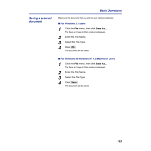 Page 193193 Basic Operations
Make sure the document that you wish to save has been selected.
n For Windows 3.1 users
1Click the File menu, then click Save As....
The Save an Image to Disk window is displayed.
2Enter the File Name.
3Select the File Type.
4Click [OK].
The document will be saved.
n For Windows 95/Windows NT 4.0/Macintosh users
1Click the File menu, then click Save As....
The Save an Image to Disk window is displayed.
2Enter the File Name.
3Select the File Type.
4Click [Save].
The document will be...
