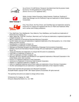 Page 3 
3 
As an E 
NERGY 
 S 
TAR 
® Partner, Panasonic has determined that this product meets 
the E 
NERGY 
 S 
TAR 
® guidelines for energy efﬁciency.
(E 
NERGY 
 S 
TAR 
 is a U.S. registered mark.)
Adobe, Acrobat, Adobe Photoshop, Adobe Illustrator, PostScript, PostScript 3, 
Adobe Type Manager and the PostScript 3 logo are trademarks of Adobe Systems 
Incorporated.
Fiery, Fiery Driven, the Fiery Driven, and ColorWise logo are trademarks owned by 
Electronics For Imaging and registered with the U.S....