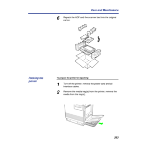 Page 263263 Care and Maintenance
6Repack the ADF and the scanner bed into the original 
carton.
To prepare the printer for repacking:
1Turn off the printer; remove the power cord and all 
interface cables.
2Remove the media tray(s) from the printer; remove the 
media from the tray(s).
Packing the 
printer 