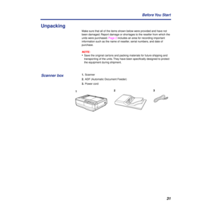 Page 3131 Before You  Start
Unpacking
Make sure that all of the items shown below were provided and have not 
been damaged. Report damage or shortages to the reseller from which the 
units were purchased. Page 2 includes an area for recording important 
information such as the name of reseller, serial numbers, and date of 
purchase.
NOTE:
•Save the original cartons and packing materials for future shipping and 
transporting of the units. They have been speciﬁcally designed to protect 
the equipment during...