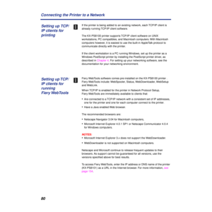 Page 8080 Connecting the Printer to a Network
If the printer is being added to an existing network, each TCP/IP client is 
already running TCP/IP client software.
The KX-PS8100 printer supports TCP/IP client software on UNIX 
workstations, PC compatibles, and Macintosh computers. With Macintosh 
computers however, it is easiest to use the built-in AppleTalk protocol to 
communicate directly with the printer.
If the client workstation is a PC running Windows, set up the printer as a 
Windows PostScript printer...