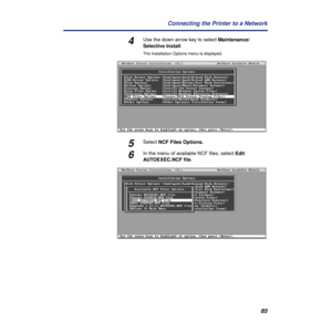 Page 8585 Connecting the Printer to a Network
4Use the down arrow key to select Maintenance/
Selective Install.
The Installation Options menu is displayed.
5Select NCF Files Options.
6In the menu of available NCF ﬁles, select Edit 
AUTOEXEC.NCF ﬁle. 