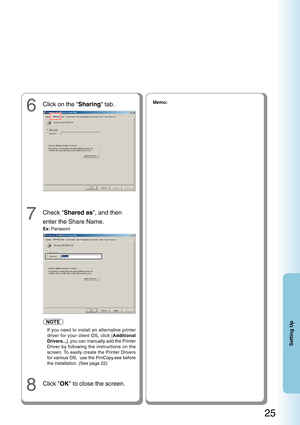 Page 2525
Setting Up
7Check Shared as , and then
enter the Share Name.
Ex:  Panasoni
8Click  OK to close the screen.
6Click on the  Sharing tab.Memo:
If you need to install an alternative printer
driver for your client OS, click [ Additional
Drivers... ], you can manually add the Printer
Driver by following the instructions on the
screen. To easily create the Printer Drivers
for various OS,  use the PrnCopy.exe before
the installation. (See page 22)
NOTE 