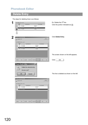 Page 120Phonebook Editor
120
The steps for deleting lines is as follows:
Delete Entry
1Ex: Delete the 3rd line.
Click the portion indicated as  .
2Click Delete Entry.
The screen shown on the left appears.
Click  .
The line is deleted as shown on the left.
1
OK 