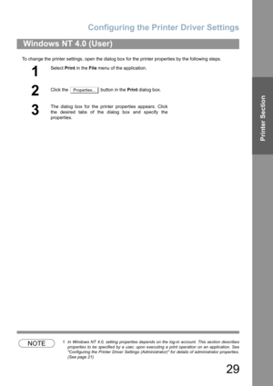 Page 29Configuring the Printer Driver Settings
29
Printer Section
To change the printer settings, open the dialog box for the printer properties by the following steps.
NOTE1. In Windows NT 4.0, setting properties depends on the log-in account. This section describes
properties to be specified by a user, upon executing a print operation on an application. See
Configuring the Printer Driver Settings (Administrator) for details of administrator properties.
(See page 21)
Windows NT 4.0 (User)
1
Select Print in the...