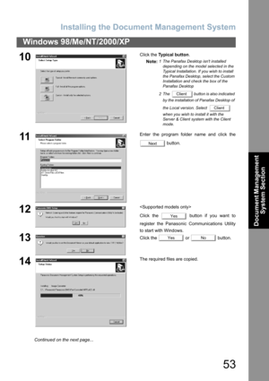 Page 53Installing the Document Management System
53
Windows 98/Me/NT/2000/XP
Document Management 
System Section
10Click the Typical button.
Note:
1 The Panafax Desktop isnt installed 
depending on the model selected in the 
Typical Installation. If you wish to install 
the Panafax Desktop, select the Custom 
Installation and check the box of the 
Panafax Desktop
2 The    button is also indicated 
by the installation of Panafax Desktop of 
the Local version. Select    
when you wish to install it with the...