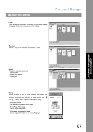 Page 67Document Manager
67
Document Management 
System Section
Document Menu
•Open
Open a selected document. Activates the Document Viewer
(See page 55) and opens a document for editing.
•Duplicate
Makes a copy of the selected document in a folder.
•Rotate
Rotate the selected document.
- Rotate Right
- Rotate 180 Degrees
- Rotate Left
•Group
Makes a group of two or more selected documents. The
grouped documents are indicated by page number and 
and   buttons at the bottom of a thumbnail image.
-Every Document...