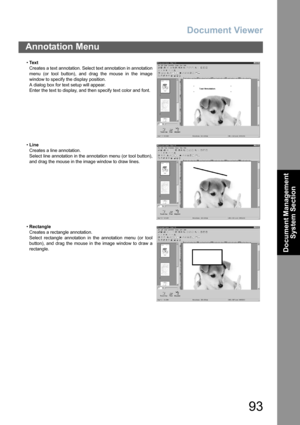 Page 93Document Viewer
93
Annotation Menu
Document Management 
System Section
•Te x t
Creates a text annotation. Select text annotation in annotation
menu (or tool button), and drag the mouse in the image
window to specify the display position.
A dialog box for text setup will appear.
Enter the text to display, and then specify text color and font.
•Line
Creates a line annotation.
Select line annotation in the annotation menu (or tool button),
and drag the mouse in the image window to draw lines.
•Rectangle...