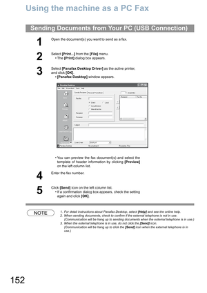 Page 152152
Using the machine as a PC Fax
NOTE1. For detail instructions about Panafax Desktop, select [Help] and see the online help.
2. When sending documents, check to confirm if the external telephone is not in use.
(Communication will be hang up to sending documents when the external telephone is in use.)
3. When the external telephone is in use, do not click the [Send] icon.
(Communication will be hang up to click the [Send] icon when the external telephone is in 
use.)
Sending Documents from Your PC (USB...