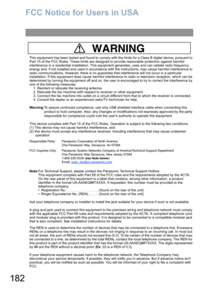 Page 182182
FCC Notice for Users in USA
This equipment has been tested and found to comply with the limits for a Class B digital device, pursuant to 
Part 15 of the FCC Rules. These limits are designed to provide reasonable protection against harmful 
interference in a residential installation. This equipment generates, uses and can radiate radio frequency 
energy and, if not installed and used in accordance with the instructions, may cause harmful interference to 
radio communications. However, there is no...
