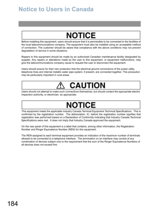 Page 184184
Notice to Users in Canada
Before installing this equipment, users should ensure that it is permissible to be connected to the facilities of
the local telecommunications company. The equipment must also be installed using an acceptable method
of connection. The customer should be aware that compliance with the above conditions may not prevent
degradation of service in some situations.
Repairs to this equipment should be made by an authorized Canadian maintenance facility designated by
supplier. Any...
