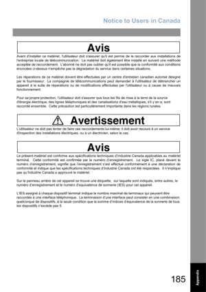 Page 185Notice to Users in Canada
185Appendix
Avant dinstaller ce matériel, lutilisateur doit sassurer quil est permis de le raccorder aux installations de
lentreprise locale de télécommunication.  Le matériel doit également être installé en suivant une méthode
acceptée de raccordement.  Labonné ne doit pas oublier quil est possible que la conformité aux conditions
énoncées ci-dessus nempêche pas la dégradation du service dans certaines situations.
Les réparations de ce matériel doivent être effectuées par un...