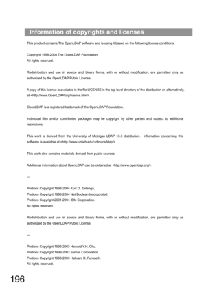 Page 196196
Information of copyrights and licenses
This product contains The OpenLDAP software and is using it based on the following license conditions.
Copyright 1998-2004 The OpenLDAP Foundation
All rights reserved.
Redistribution and use in source and binary forms, with or without modification, are permitted only as 
authorized by the OpenLDAP Public License. 
A copy of this license is available in the file LICENSE in the top-level directory of the distribution or, alternatively,
at .
OpenLDAP is a...