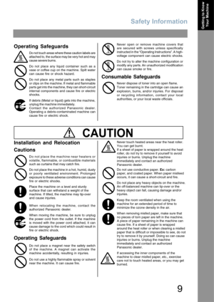 Page 9Safety Information
9
Getting to Know 
Your Machine
CAUTION
Never open or remove machine covers that
are secured with screws unless specifically
instructed in the “Operating Instructions”. A high-
voltage component can cause electric shocks.
Do not try to alter the machine configuration or
modify any parts. An unauthorized modification
can cause smoke or fire.
Consumable Safeguards Operating Safeguards
Do not touch areas where these caution labels are
attached to, the surface may be very hot and may
cause...