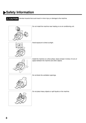 Page 108
denotes hazards that could result in minor injury or damage to the machine.CAUTION!
Do not install the machine near heating or an air conditioning unit.
Avoid exposure to direct sunlight.
Install the machine on a flat surface, leave at least 4 inches (10 cm) of 
space between the machine and other objects.
Do not block the ventilation openings.
Do not place heavy objects or spill liquids on the machine.
Safety Information 