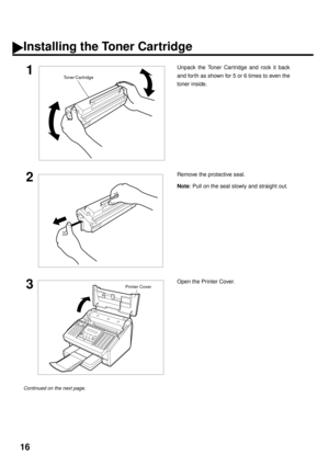 Page 1816
Installing the Toner Cartridge
1Unpack the Toner Car tridge and rock it back
and for th as shown for 5 or 6 times to even the
toner inside.
2Remove the protective seal.
Note
: Pull on the seal slowly and straight out.
3Open the Printer Cover.
Continued on the next page.
Toner Cartridge
Printer Cover 