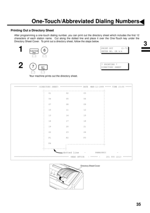 Page 3735
Printing Out a Directory Sheet
After programming a one-touch dialing number, you can print out the directory sheet which includes the first 12
characters of each station name.  Cut along the dotted line and place it over the One-Touch key under the
Directory Sheet Cover.  To print out a directory sheet, follow the steps below.
1
  
2
  
Your machine prints out the directory sheet.
******************* -DIRECTORY SHEET- ****************** DATE  MAR-12-1999 ***** TIME 15:00 *****
01 02 03
04 05 06
07 08...