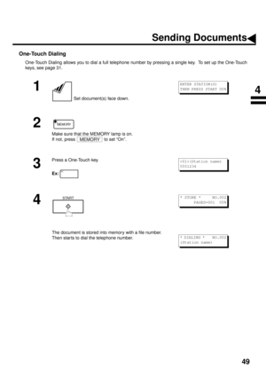 Page 5149
One-Touch Dialing
One-Touch Dialing allows you to dial a full telephone number by pressing a single key.  To set up the One-Touch
keys, see page 31.
1
 Set document(s) face down.
2
Make sure that the MEMORY lamp is on. 
If not, press   to set “On”.
3
Press a One-Touch key.
Ex:
4
The document is stored into memory with a file number. 
Then star ts to dial the telephone number.
ENTER STATION(S)
THEN PRESS START 00%
MEMORY
MEMORY
01
(Station name)
5551234
START* STORE *     NO.002
PAGES=001  05%
*...