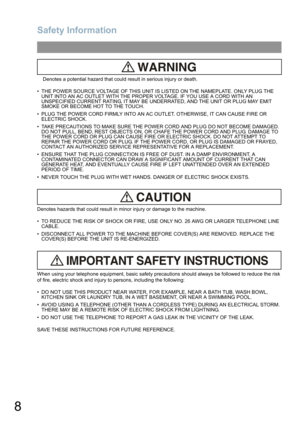 Page 8
Safety Information
8
Denotes a potential hazard that could result in serious injury or death.
• THE POWER SOURCE VOLTAGE OF THIS UNIT IS  LISTED ON THE NAMEPLATE. ONLY PLUG THE 
UNIT INTO AN AC OUTLET WITH THE PROPER VOLTAGE. IF YOU USE A CORD WITH AN 
UNSPECIFIED CURRENT RATING, IT MAY BE UNDERRATED, AND THE UNIT OR PLUG MAY EMIT 
SMOKE OR BECOME HOT TO THE TOUCH.
• PLUG THE POWER CORD FIRMLY INTO AN AC  OUTLET. OTHERWISE, IT CAN CAUSE FIRE OR 
ELECTRIC SHOCK.
• TAKE PRECAUTIONS TO MAKE SURE THE POWER...