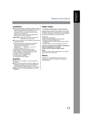 Page 11Safety Information
11
Getting to Know Your Machine
Installation
■
The power cord on this machine must be used to
disconnect the main power.
Please ensure that the machine is installed near a
wall outlet and is easily accessible.
Caution Note: Unplug the power cord from the wall
outlet before removing covers.
■ The machine should not be installed in areas with the
following conditions:
● Extremely high or low temperature and humidity.
The machine should be installed under the
following ambient...