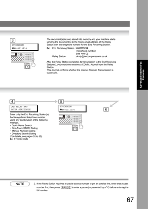 Page 6767
Advanced Internet Fax 
Features
NOTE2. If the Relay Station requires a special access number to get an outside line, enter that access 
number first, then press 
 to enter a pause (represented by a -) before entering the 
full number.
The document(s) is (are) stored into memory and your machine starts 
sending the document(s) to the Relay email address of the Relay 
Station with the telephone number for the End Receiving Station.
Ex:End Receiving Station : 4681111234
(Telephone number)
[see Note 2]...