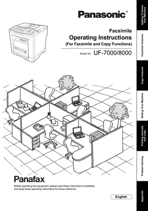 Page 1UF-7000/8000
Operating Instructions
Facsimile
Model No.
English
Before operating this equipment, please read these instructions completely 
and keep these operating instructions for future reference.
(For Facsimile and Copy Functions)
Getting To Know 
Your Machine
Facsimile Features
Copy Features
Setting Your Machine
Printing Journals 
and Lists
Problem Solving
Appendix 