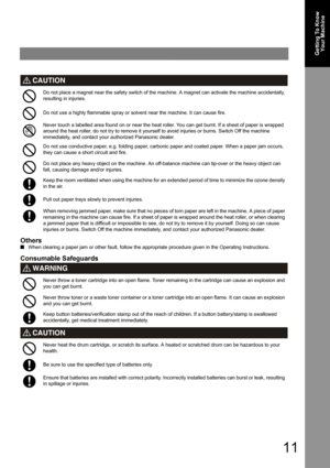 Page 1111
Getting To Know 
Your Machine
CAUTION!
Others
QWhen clearing a paper jam or other fault, follow the appropriate procedure given in the Operating Instructions.
Consumable Safeguards
WARNING!
CAUTION!
Do not place a magnet near the safety switch of the machine. A magnet can activate the machine accidentally, 
resulting in injuries.
Do not use a highly flammable spray or solvent near the machine. It can cause fire.
Never touch a labelled area found on or near the heat roller. You can get burnt. If a...