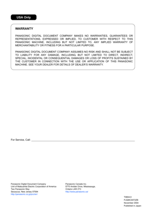 Page 150For Service, Call:
PANASONIC DIGITAL DOCUMENT COMPANY MAKES NO WARRANTIES, GUARANTEES OR 
REPRESENTATIONS, EXPRESSED OR IMPLIED, TO CUSTOMER WITH RESPECT TO THIS 
PANASONIC MACHINE, INCLUDING BUT NOT LIMITED TO, ANY IMPLIED WARRANTY OF 
MERCHANTABILITY OR FITNESS FOR A PARTICULAR PURPOSE.
PANASONIC DIGITAL DOCUMENT COMPANY ASSUMES NO RISK AND SHALL NOT BE SUBJECT 
TO LIABILITY FOR ANY DAMAGE, INCLUDING, BUT NOT LIMITED TO DIRECT, INDIRECT, 
SPECIAL, INCIDENTAL OR CONSEQUENTIAL DAMAGES OR LOSS OF PROFITS...