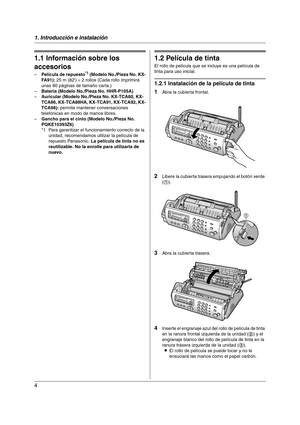 Page 41. Introducción e instalación
4
1 Introducción e instalación 1Para obtener ayuda, visite http://www.panasonic.com/consumersuppor t
Accesorios
1.1 Información sobre los 
accesorios
–Película de repuesto*1 (Modelo No./Pieza No. KX-
FA 9 1 ) : 25 m (82) × 2 rollos (Cada rollo imprimirá 
unas 80 páginas de tamaño carta.)
–Batería (Modelo No./Pieza No. HHR-P105A)
–Auricular (Modelo No./Pieza No. KX-TCA60, KX-
TCA86, KX-TCA88HA, KX-TCA91, KX-TCA92, KX-
TCA98): permite mantener conversaciones 
telefónicas en...