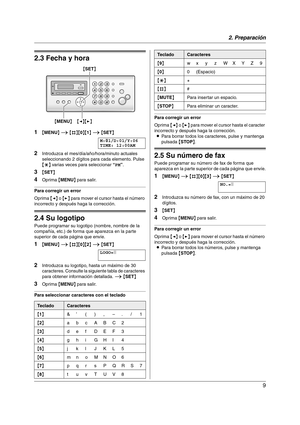 Page 92. Preparación
9
Programación inicial
2.3 Fecha y hora
1{MENU} i {#}{0}{1} i {SET}
M:|
01/D:01/Y:06
TIME: 12:00AM
2Introduzca el mes/día/año/hora/minuto actuales 
seleccionando 2 dígitos para cada elemento. Pulse 
{*} varias veces para seleccionar “PM”.
3{SET}
4Oprima {MENU} para salir.
Para corregir un error
Oprima {} para mover el cursor hasta el número 
incorrecto y después haga la corrección.
2.4 Su logotipo
Puede programar su logotipo (nombre, nombre de la 
compañía, etc.) de forma que aparezca en...