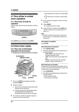 Page 204. Copiado
20
4 Copiado Copi adora
4.1 Para utilizar la unidad 
como copiadora
4.1.1 Para entrar al modo de 
copiadora
Antes de copiar, ajuste el modo de operación a modo de 
copiado.
Pulse 
{COPY} para encender la luz de {COPY}.
4.2 Cómo hacer copias
4.2.1 Para usar el alimentador 
automático de documentos
LVerifique que no haya documentos en el escáner.
1Si la luz de {COPY} está apagada, enciéndala 
oprimiendo 
{COPY}.
2Coloque el original.
1.Ajuste el ancho de las guías de documentos (1) 
al tamaño...