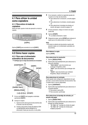 Page 194. Copiar
19
4Copiar Copi adora
4.1 Para utilizar la unidad 
como copiadora
4.1.1 Para entrar al modo de 
copiadora
Antes de copiar, ajuste el modo de operación a modo de 
copiado.
Oprima 
{COPY} para encender la luz de {COPY}.
4.2 Cómo hacer copias
4.2.1 Para usar el alimentador 
automático de documentos
LVerifique que no haya documentos en el escáner.
1Si la luz de {COPY} está apagada, enciéndala 
oprimiendo 
{COPY}.
2Coloque el original.
1.Ajuste el ancho de las guías de documentos (1) 
al tamaño real...