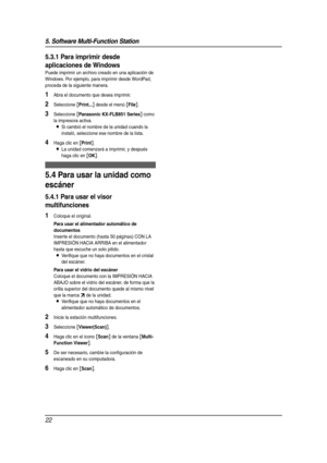 Page 225. Software Multi-Function Station
22
5.3.1 Para imprimir desde 
aplicaciones de Windows
Puede imprimir un archivo creado en una aplicación de 
Windows. Por ejemplo, para imprimir desde WordPad, 
proceda de la siguiente manera.
1Abra el documento que desea imprimir.
2Seleccione [Print...] desde el menú [File].
3Seleccione [Panasonic KX-FLB851 Series] como 
la impresora activa.
LSi cambió el nombre de la unidad cuando la 
instaló, seleccione ese nombre de la lista.
4Haga clic en [Print].
LLa unidad...