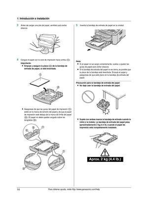 Page 141. Introducción e instalación
14Para obtener ayuda, visite http://www.panasonic.com/help
3Antes de cargar una pila de papel, ventílelo para evitar 
atascos.
4Cargue el papel con la cara de impresión hacia arriba (1).
Importante:
LEmpuje y asegure la placa (2) de la bandeja de 
entrada de papel, si está levantada.
LAsegúrese de que las guías del papel de impresión (1) 
estén en la marca de tamaño del papel y de que el papel 
de impresión esté debajo de la marca de límite del papel 
(
2). El papel no debe...