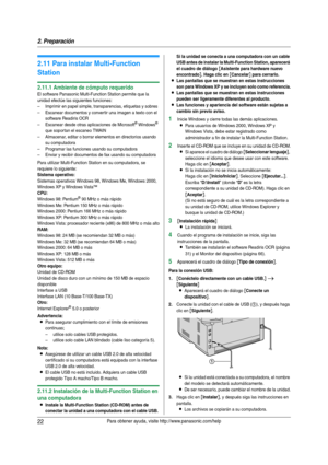 Page 222. Preparación
22Para obtener ayuda, visite http://www.panasonic.com/help
2.11 Para instalar Multi-Function 
Station
2.11.1 Ambiente de cómputo requerido
El software Panasonic Multi-Function Station permite que la 
unidad efectúe las siguientes funciones:
– Imprimir en papel simple, transparencias, etiquetas y sobres
– Escanear documentos y conver tir una imagen a texto con el 
software Readiris OCR
– Escanear desde otras aplicaciones de Microsoft
® Windows® 
que sopor tan el escaneo TWAIN
– Almacenar,...