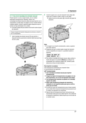 Page 273. Impresora
27
3.1.1 Uso de la bandeja de entrada manual
Puede imprimir no solo en papel simple, sino en medios 
especiales (transparencias, etiquetas, sobres, etc.).
La bandeja de entrada manual se utiliza solo para imprimir con la 
computadora y puede alojar una página a la vez. Cuando imprima 
múltiples páginas, añada la siguiente página después de que la 
primera se haya alimentado en la unidad.
LConsulte la página 90 para obtener información sobre el papel 
de impresión.
1Jale la bandeja de entrada...