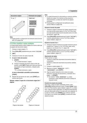 Page 375. Copiadora
37
Nota:
LPuede guardar la configuración de orientación previa (función 
#467 en la página 58).
5.2.5 Para clasificar copias múltiples
La unidad puede clasificar copias múltiples en el mismo orden que 
las páginas del documento original.
1Coloque el original (página 17).
2Pulse {COLLATE} repetidamente para mostrar “ACTIVAR”.
3{SET}
4Introduzca el número de copias (hasta 99).
5Al usar el vidrio del escáner:
1.
{START}
L
La unidad escaneará 1 página.
2.Coloque el siguiente documento sobre el...