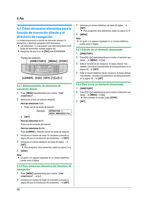 Page 406. Fax
40
6.2 Cómo almacenar elementos para la 
función de marcación directa y el 
directorio de navegación
La unidad proporciona la función de marcación directa (14 
elementos) y directorio navegador (300 elementos).
LLas estaciones 1 a 3 se pueden usar alternativamente como 
teclas de transmisión múltiple (página 42).
LAsegúrese de que la luz de {FA X} esté ENCENDIDA.
6.2.1 Almacenamiento de elementos de 
marcación directa
1Pulse {MENU} repetidamente para mostrar “CONF 
DIRECTORIO
”.
2Seleccione la...