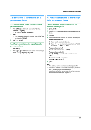 Page 497. Identificador de llamadas
49
7.3 Borrado de la información de la 
persona que llama
7.3.1 Eliminación de toda la información de la 
persona que llama
1Pulse {MENU} repetidamente para mostrar “EDITAR 
IDENTIF
”. i {SET}
L
Se mostrará “BORRAR LLAMADAS”.
2{SET}
L
Para cancelar la eliminación en curso, pulse {STOP} y,  a  
continuación, 
{MENU}.
3{SET} i {STOP}
7.3.2 Para borrar información específica de la 
persona que llama
1{CALLER ID}
2Pulse {V} o {^} repetidamente para mostrar el elemento que 
desee....