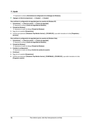 Page 7811. Ayuda
78Para obtener ayuda, visite http://www.panasonic.com/help
LAparecerá la ventana [Herramienta de configuración de cortafuegos de Windows].
3[Agregar a la lista de excepciones] i [Aceptar] i [Aceptar]
Para confirmar la configuración de seguridad (para los usuarios de Windows XP)
1.
[Inicio/Iniciar] i [Panel de control] i [Centro de seguridad]
L
Aparecerá la ventana [Centro de seguridad de Windows].
2.[Firewall de Windows]
L
Aparecerá el cuadro de diálogo [Firewall de Windows].
3.Haga clic en la...