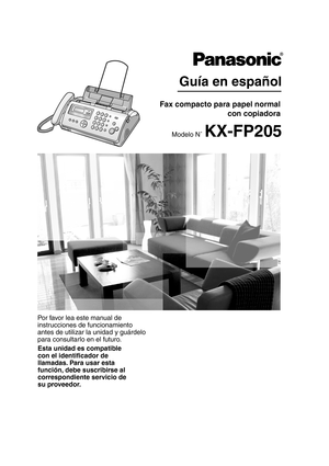 Page 1Por favor lea este manual de 
instrucciones de funcionamiento 
antes de utilizar la unidad y guárdelo 
para consultarlo en el futuro.
Esta unidad es compatible 
con el identificador de 
llamadas. Para usar esta 
función, debe suscribirse al 
correspondiente servicio de 
su proveedor.
Guía en español
Fax compacto para papel normalcon copiadora
Modelo N KX-FP205
FP205-PFQW2610ZA-es.PDF  Page 1  Thursday, December 7, 2006  9:23 AM 